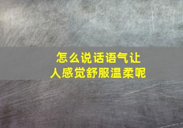 怎么说话语气让人感觉舒服温柔呢