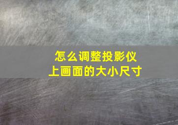 怎么调整投影仪上画面的大小尺寸