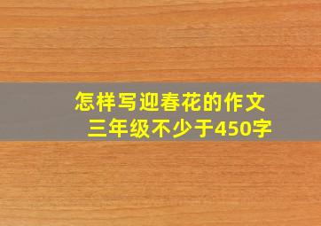 怎样写迎春花的作文三年级不少于450字