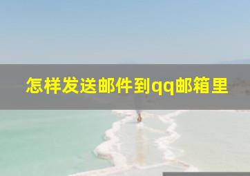 怎样发送邮件到qq邮箱里