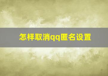 怎样取消qq匿名设置