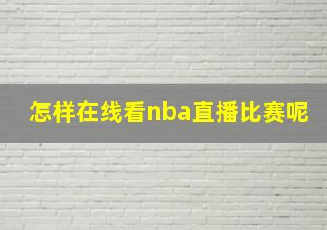 怎样在线看nba直播比赛呢