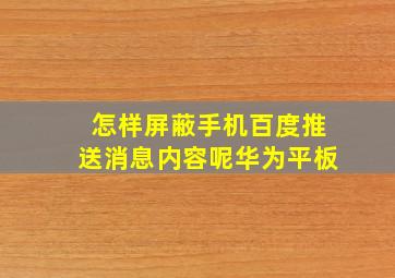 怎样屏蔽手机百度推送消息内容呢华为平板