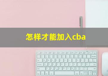 怎样才能加入cba