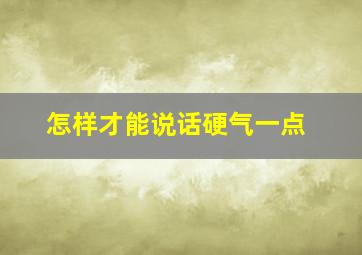 怎样才能说话硬气一点