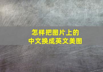 怎样把图片上的中文换成英文美图