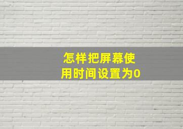 怎样把屏幕使用时间设置为0