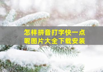 怎样拼音打字快一点呢图片大全下载安装