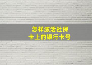 怎样激活社保卡上的银行卡号