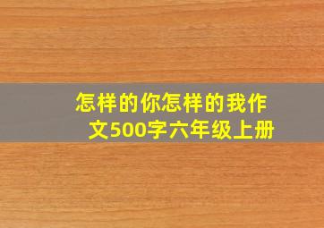 怎样的你怎样的我作文500字六年级上册