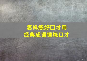 怎样练好口才用经典成语锤炼口才