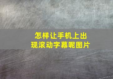 怎样让手机上出现滚动字幕呢图片