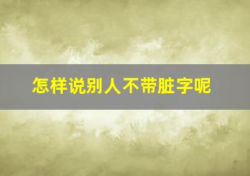 怎样说别人不带脏字呢