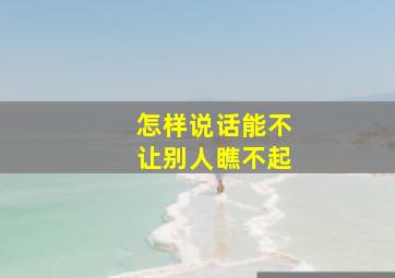 怎样说话能不让别人瞧不起