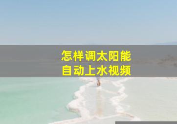 怎样调太阳能自动上水视频