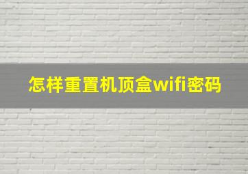 怎样重置机顶盒wifi密码