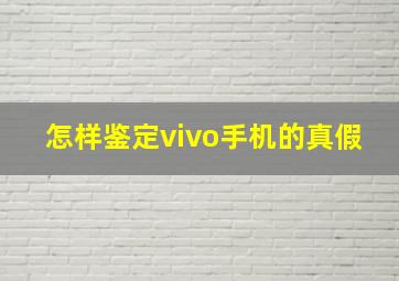 怎样鉴定vivo手机的真假