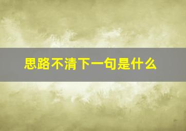 思路不清下一句是什么