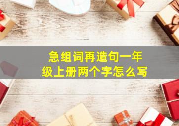 急组词再造句一年级上册两个字怎么写