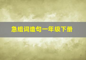 急组词造句一年级下册