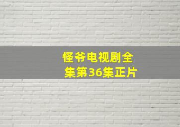 怪爷电视剧全集第36集正片