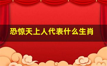 恐惊天上人代表什么生肖