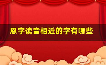 恩字读音相近的字有哪些