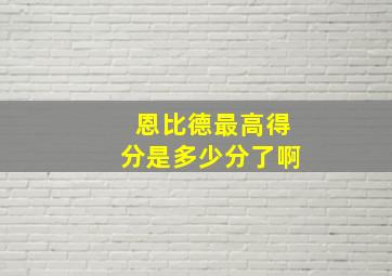 恩比德最高得分是多少分了啊