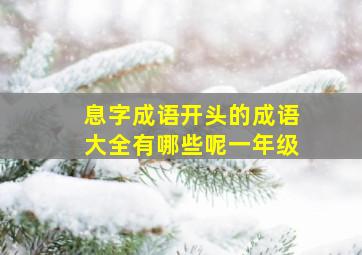 息字成语开头的成语大全有哪些呢一年级