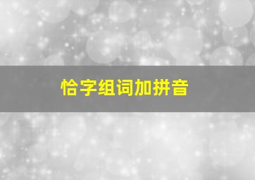 恰字组词加拼音