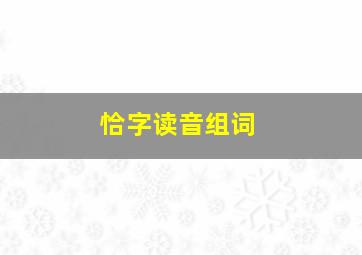 恰字读音组词