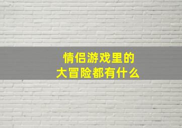 情侣游戏里的大冒险都有什么