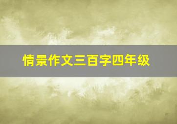 情景作文三百字四年级