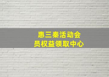 惠三秦活动会员权益领取中心