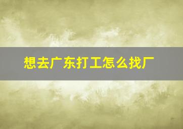 想去广东打工怎么找厂