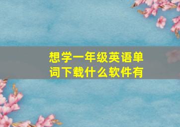 想学一年级英语单词下载什么软件有