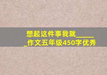 想起这件事我就______作文五年级450字优秀