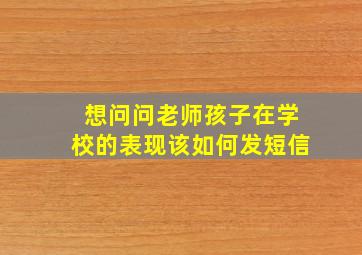 想问问老师孩子在学校的表现该如何发短信