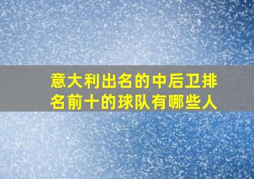 意大利出名的中后卫排名前十的球队有哪些人