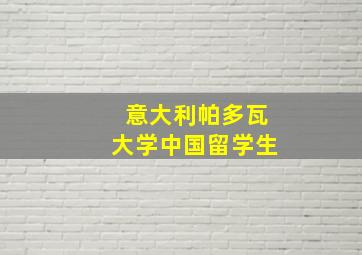 意大利帕多瓦大学中国留学生