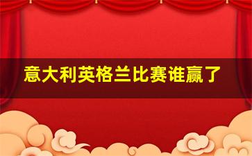 意大利英格兰比赛谁赢了