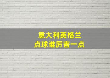 意大利英格兰点球谁厉害一点