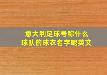 意大利足球号称什么球队的球衣名字呢英文