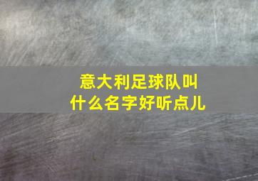 意大利足球队叫什么名字好听点儿