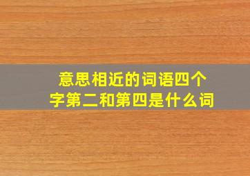 意思相近的词语四个字第二和第四是什么词