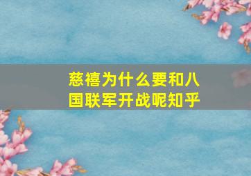 慈禧为什么要和八国联军开战呢知乎