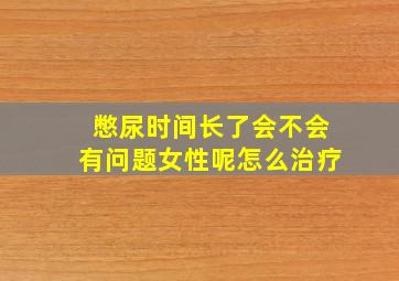 憋尿时间长了会不会有问题女性呢怎么治疗