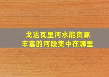 戈达瓦里河水能资源丰富的河段集中在哪里