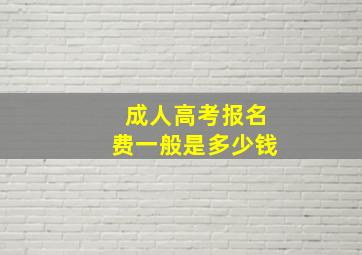 成人高考报名费一般是多少钱