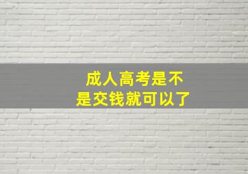 成人高考是不是交钱就可以了